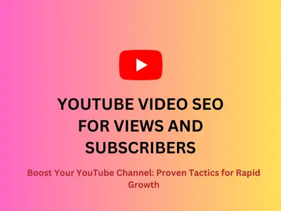 YouTube Video SEO to Increase Organic Views and Subscribers